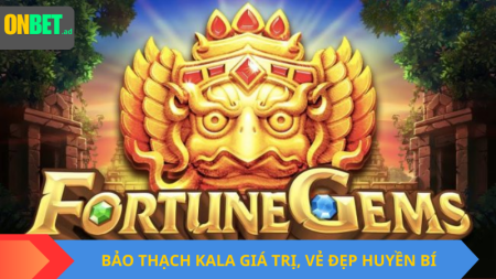 Bảo Thạch Kala: giá trị, vẻ đẹp huyền bí.